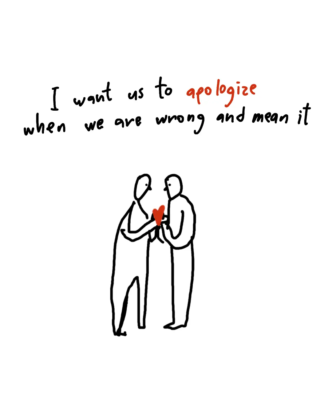 I want us to apologize when we are wrong and mean it